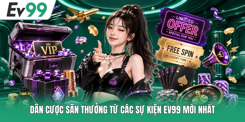 Sự Kiện EV99 Mới Nhất - Chinh Phục Giải Thưởng Mỗi Ngày