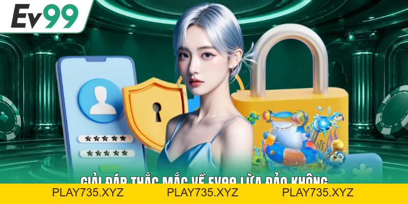 EV99 Lừa Đào Không - Lời Giải Đáp Khẳng Định Sự Uy Tín
