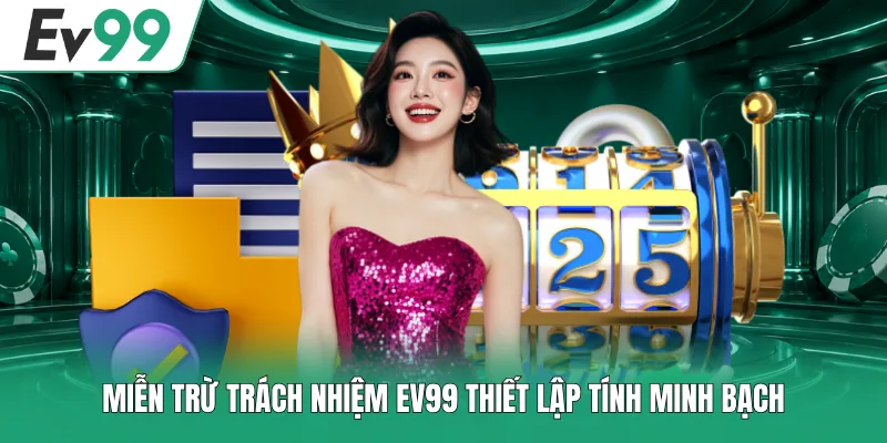 Miễn Trừ Trách Nhiệm EV99 - Quy Định Và Quyền Lợi Hội Viên