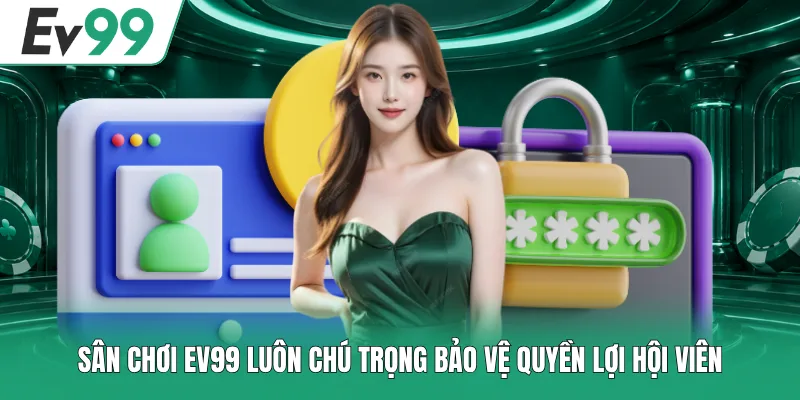 Chính Sách Bảo Mật EV99 - Bảo Vệ Dữ Liệu Hội Viên Tối Ưu
